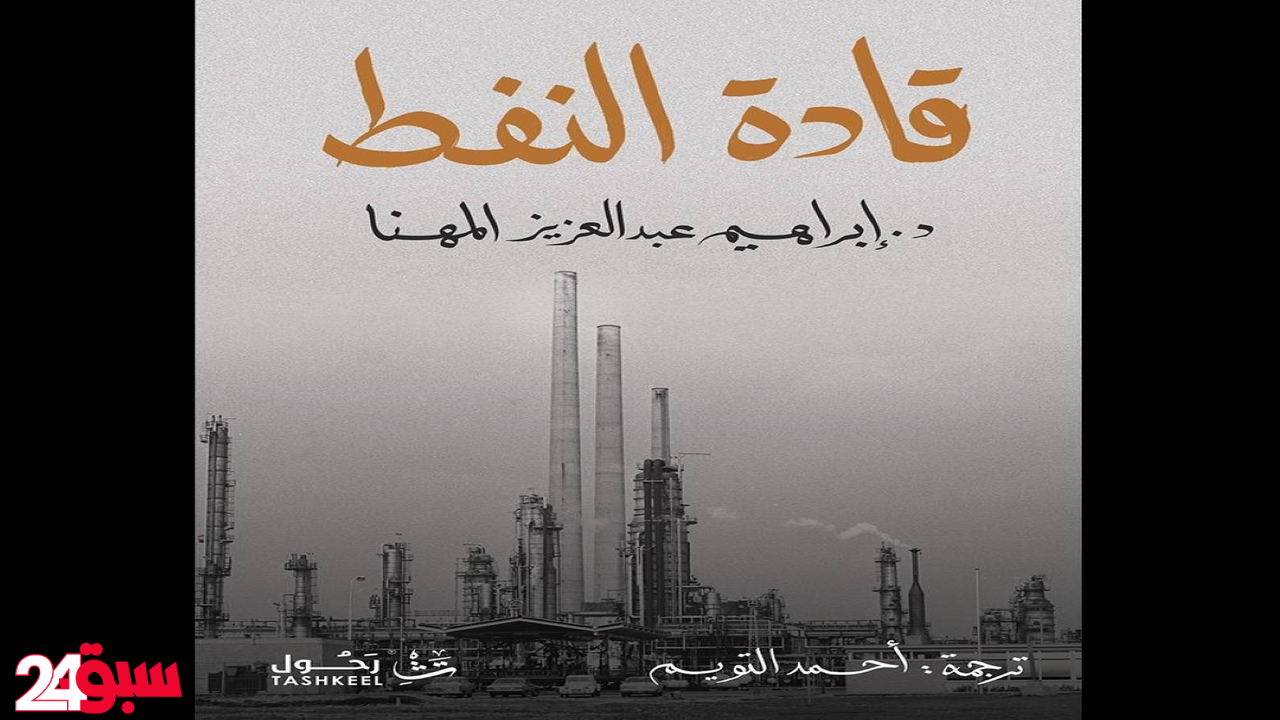 «قادة النفط» بالعربية: المهنا يكشف أسرار وخبايا عمالقة صناعة الطاقة العالمية
